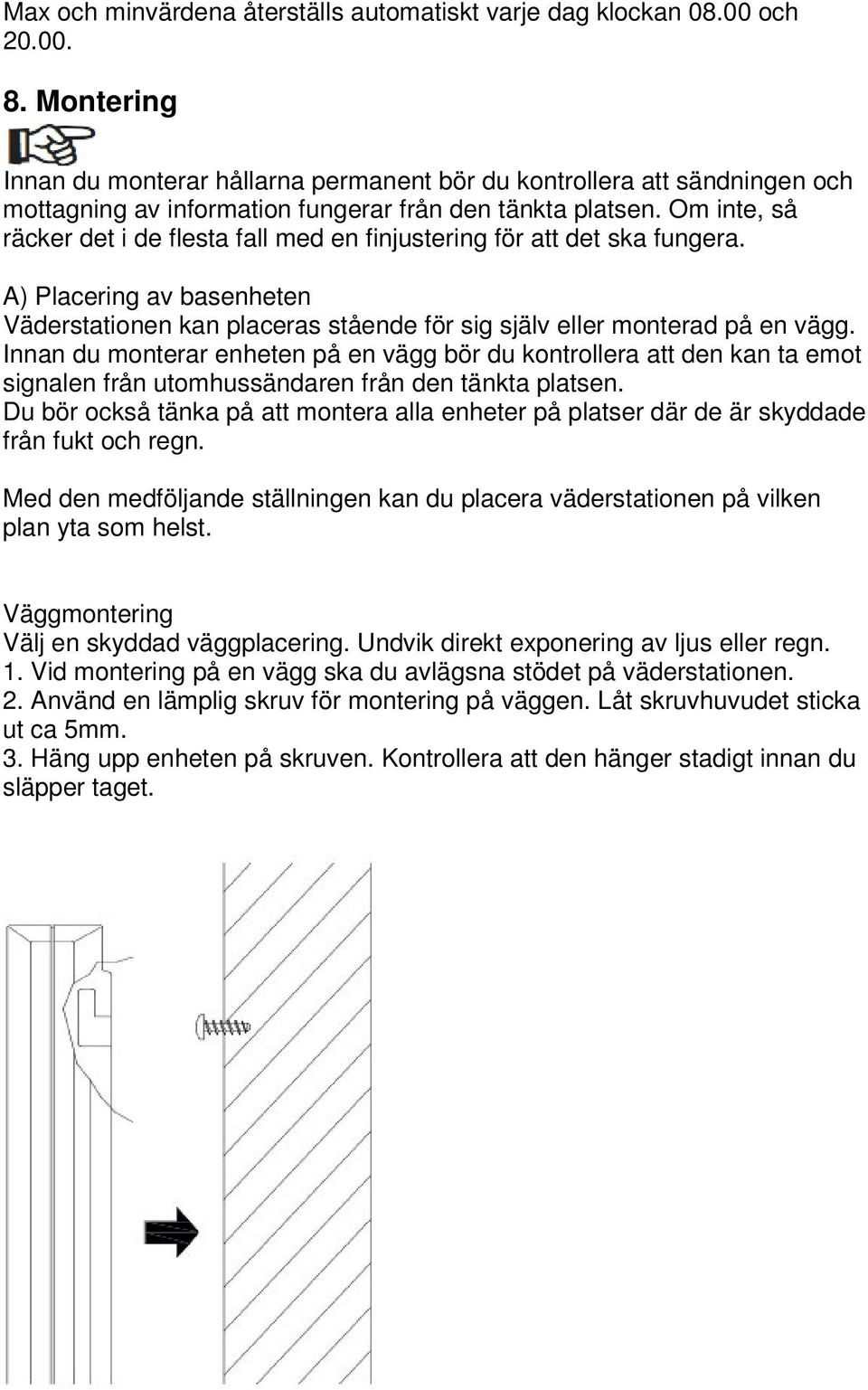 Om inte, så räcker det i de flesta fall med en finjustering för att det ska fungera. A) Placering av basenheten Väderstationen kan placeras stående för sig själv eller monterad på en vägg.