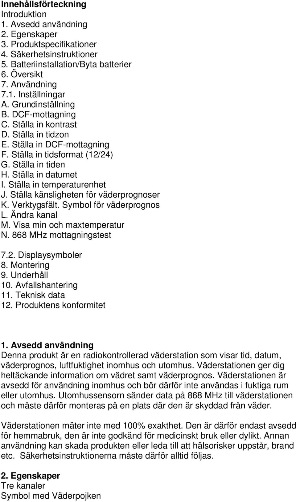 Ställa in temperaturenhet J. Ställa känsligheten för väderprognoser K. Verktygsfält. Symbol för väderprognos L. Ändra kanal M. Visa min och maxtemperatur N. 868 MHz mottagningstest 7.2.