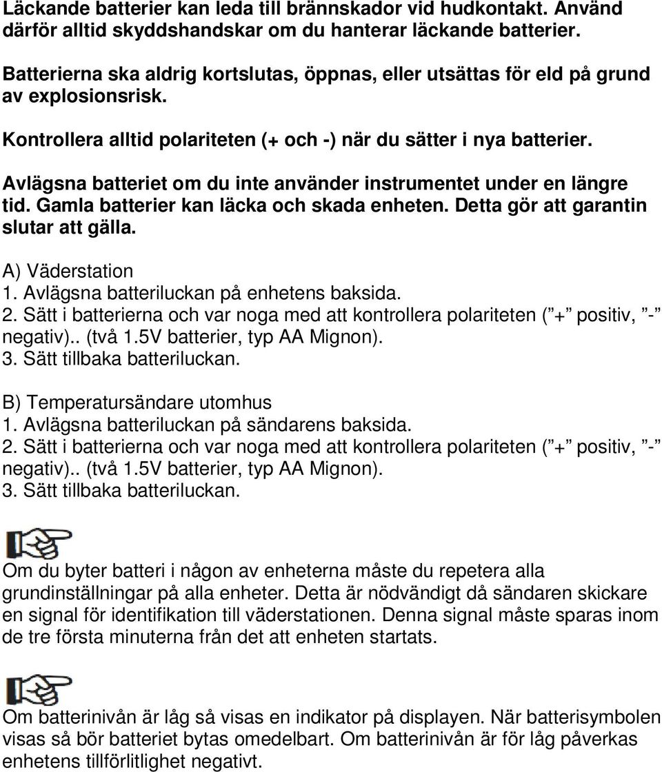 Avlägsna batteriet om du inte använder instrumentet under en längre tid. Gamla batterier kan läcka och skada enheten. Detta gör att garantin slutar att gälla. A) Väderstation 1.