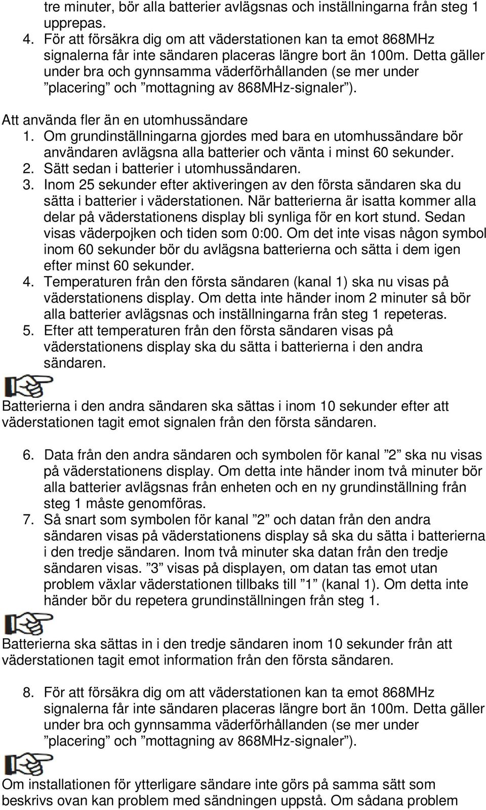 Detta gäller under bra och gynnsamma väderförhållanden (se mer under placering och mottagning av 868MHz-signaler ). Att använda fler än en utomhussändare 1.