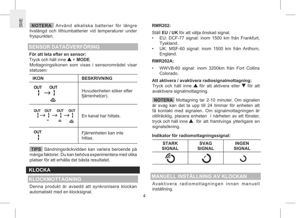 TIPS Sändningsräckvidden kan variera beroende på många faktorer. Du kan behöva experimentera med olika platser för att erhålla det bästa resultatet. RMR202: Ställ EU / UK för att välja önskad signal.