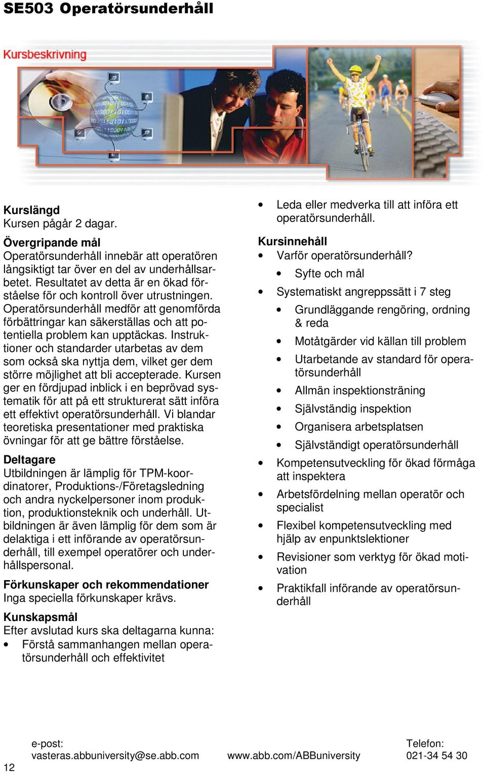 Instruktioner och standarder utarbetas av dem som också ska nyttja dem, vilket ger dem större möjlighet att bli accepterade.