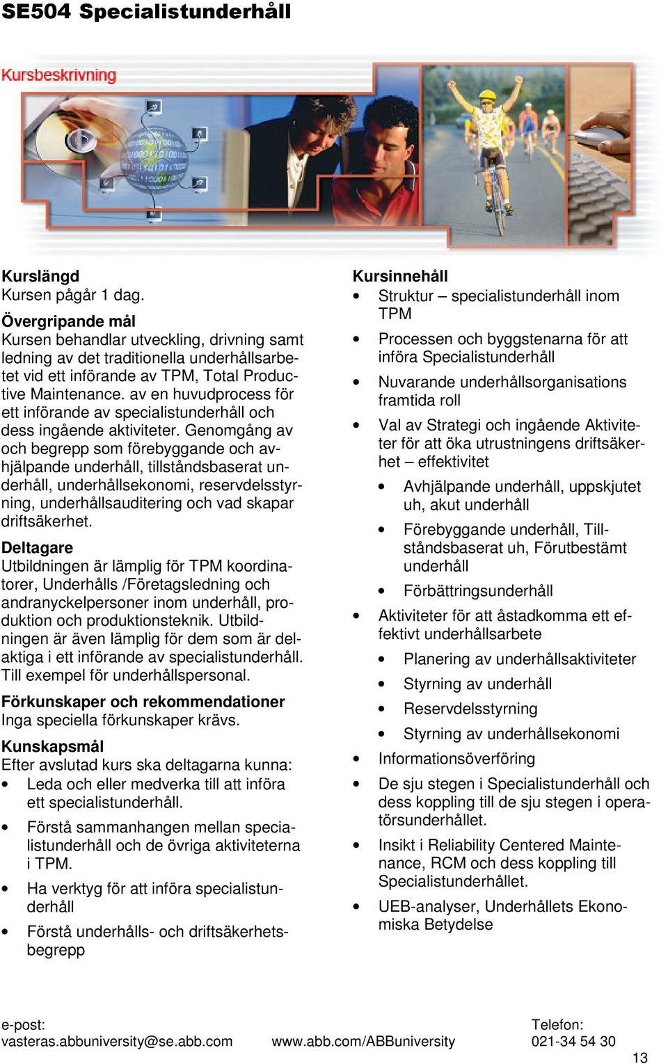 Genomgång av och begrepp som förebyggande och avhjälpande underhåll, tillståndsbaserat underhåll, underhållsekonomi, reservdelsstyrning, underhållsauditering och vad skapar driftsäkerhet.
