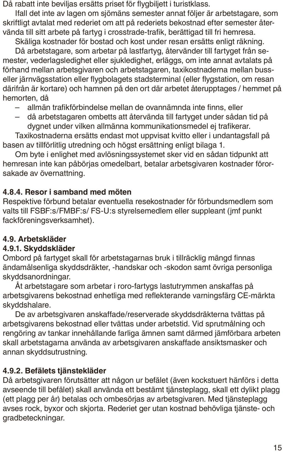 crosstrade-trafik, berättigad till fri hemresa. Skäliga kostnader för bostad och kost under resan ersätts enligt räkning.