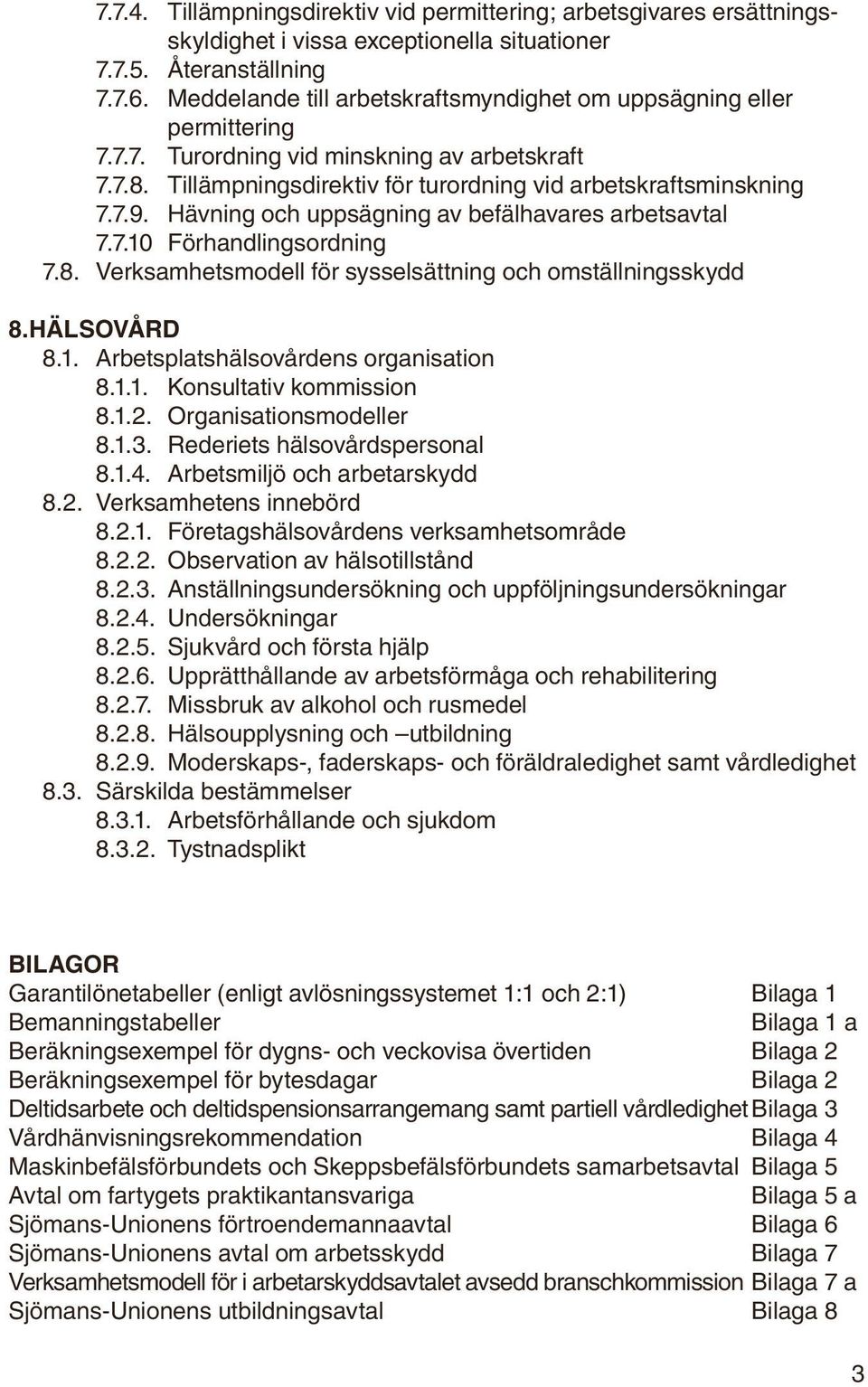 Hävning och uppsägning av befälhavares arbetsavtal 7.7.10 Förhandlingsordning 7.8. Verksamhetsmodell för sysselsättning och omställningsskydd 8.HÄLSOVÅRD 8.1. Arbetsplatshälsovårdens organisation 8.1.1. Konsultativ kommission 8.