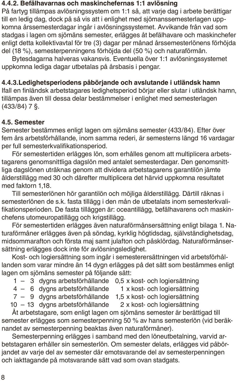 sjömanssemesterlagen uppkomna årssemesterdagar ingår i avlösningssystemet.