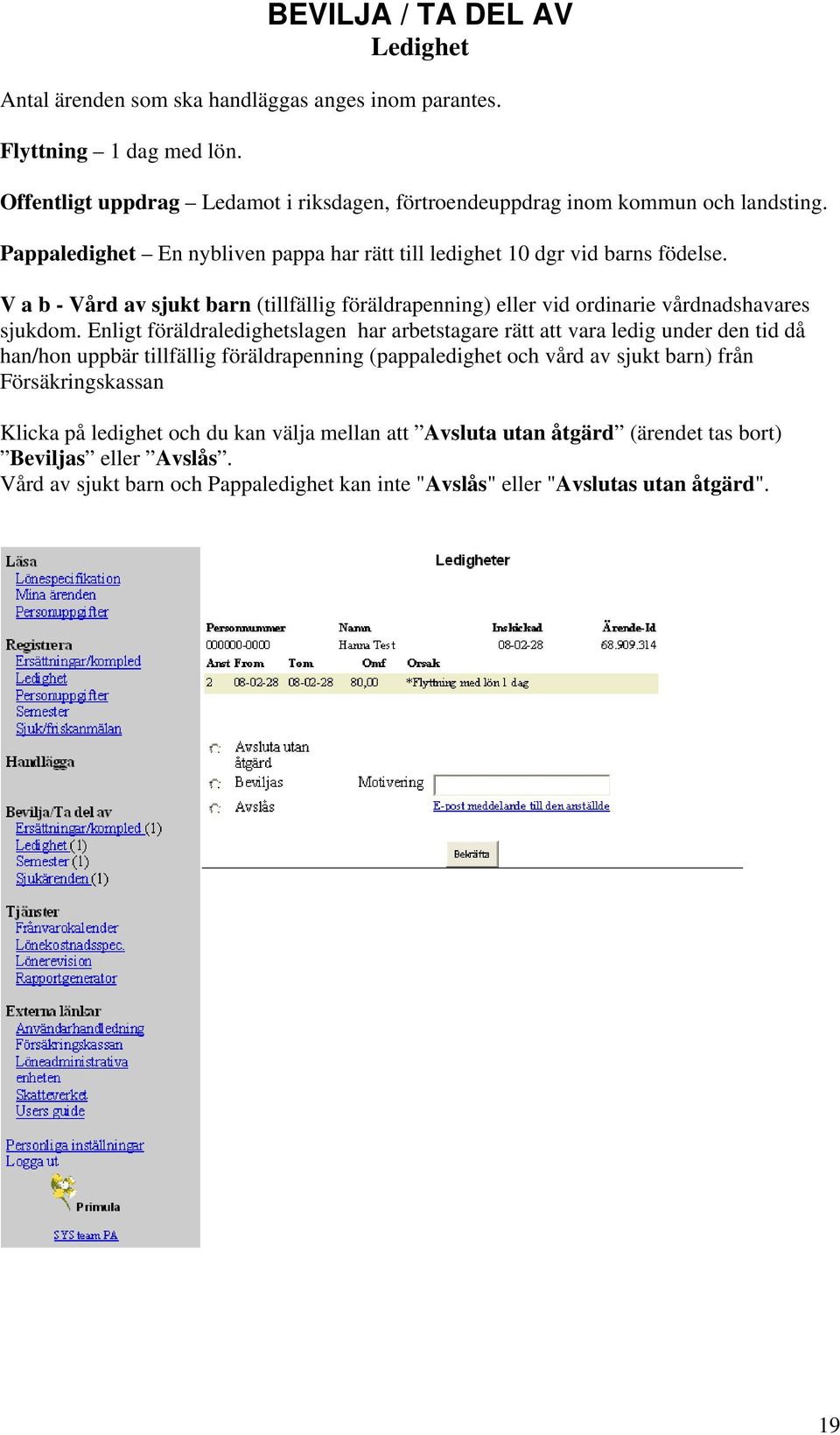 V a b - Vård av sjukt barn (tillfällig föräldrapenning) eller vid ordinarie vårdnadshavares sjukdom.