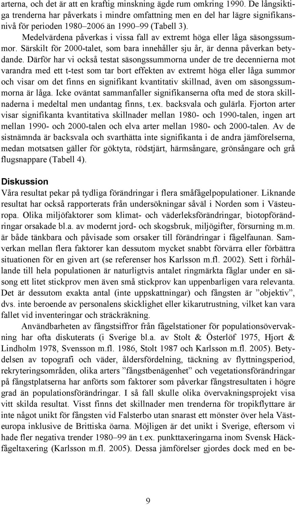 Medelvärdena påverkas i vissa fall av extremt höga eller låga säsongssummor. Särskilt för 2-talet, som bara innehåller sju år, är denna påverkan betydande.