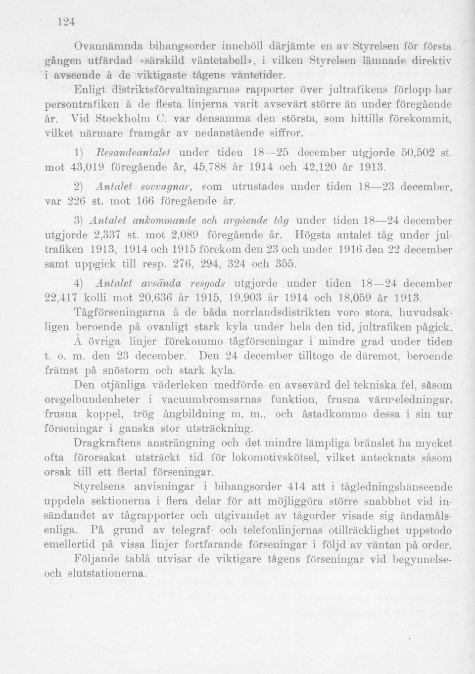 var densamma den största, som hittills förekommit, vilket närmare framgår av nedanstående siffror. 1) Resandeantalet under tiden 18 25 december utgjorde 50,502 st.