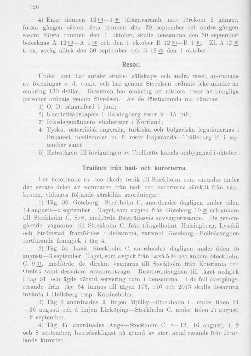 Under året har antalet studie-, sällskaps- och andra resor, anordnade av föreningar o. d. vuxit, och har genom Styrelsen ordnats icke mindre än omkring 130 dylika.