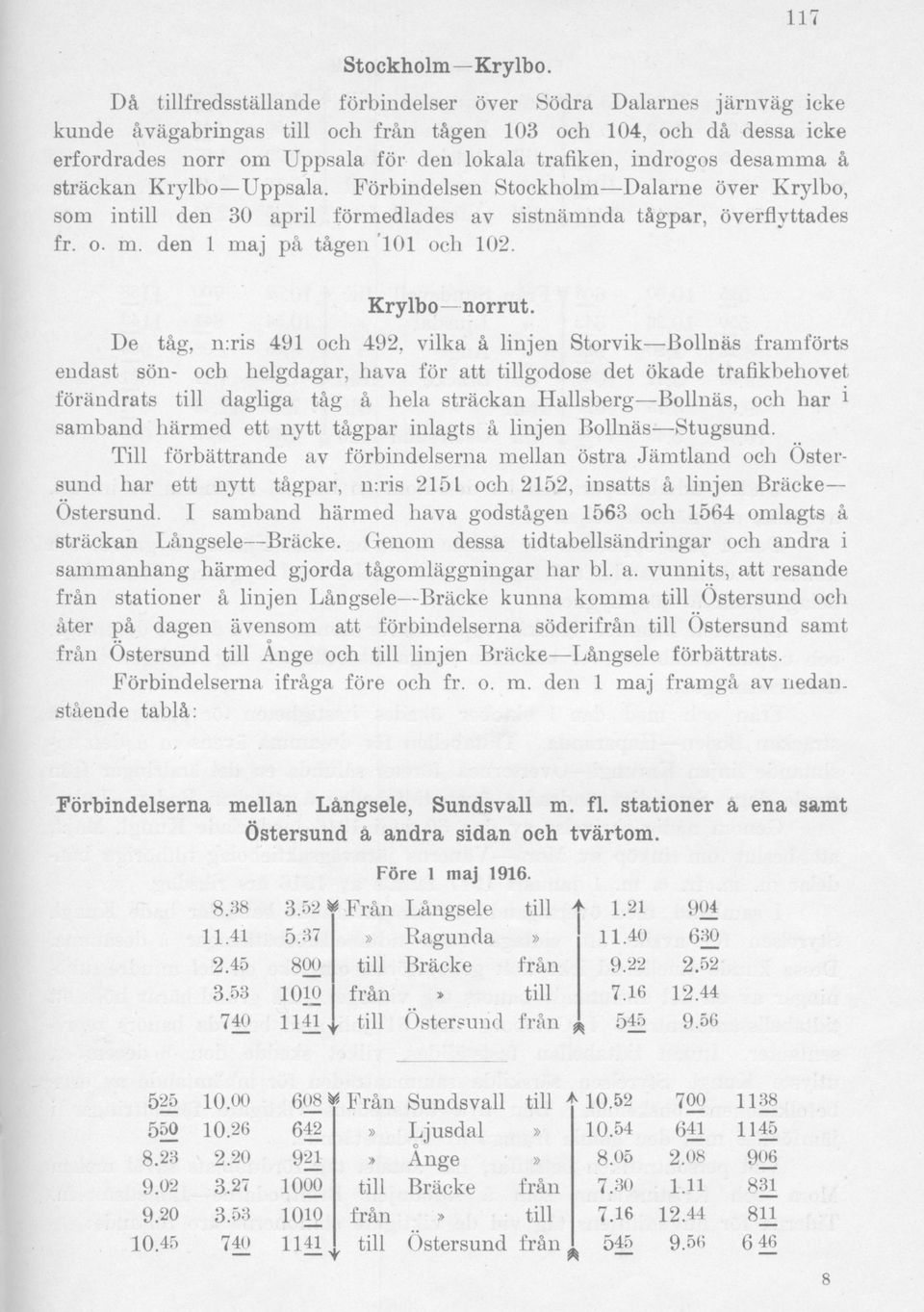 desamma å sträckan Krylbo Uppsala. Förbindelsen Stockholm Dalarne över Krylbo, som intill den 30 april förmedlades av sistnämnda tågpar, överflyttades fr. o. m. den 1 maj på tågen 101 och 102.