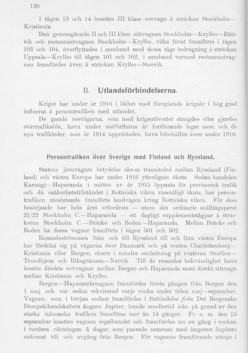 indragning å sträckan Uppsala Krylbo till tågen 101 och 102, i samband varmed restaurantvagnen framfördes även å sträckan Krylbo Storvik. B. Utlandsförbindelserna.