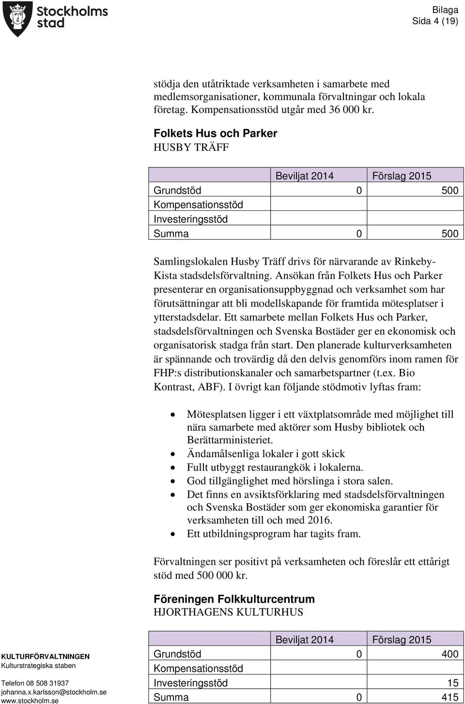 Ansökan från Folkets Hus och Parker presenterar en organisationsuppbyggnad och verksamhet som har förutsättningar att bli modellskapande för framtida mötesplatser i ytterstadsdelar.