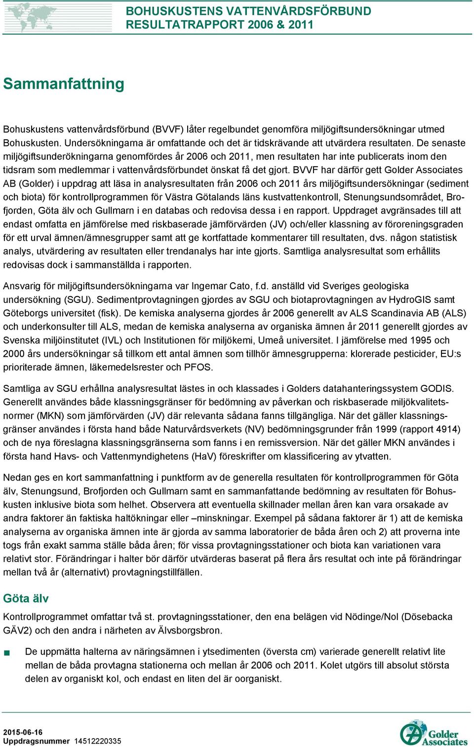 De senaste miljögiftsunderökningarna genomfördes år 2006 och 2011, men resultaten har inte publicerats inom den tidsram som medlemmar i vattenvårdsförbundet önskat få det gjort.