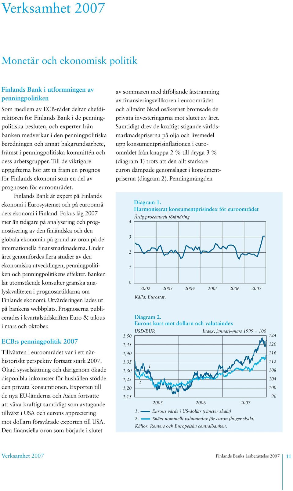 Till de viktigare uppgifterna hör att ta fram en prognos för Finlands ekonomi som en del av prognosen för euroområdet.