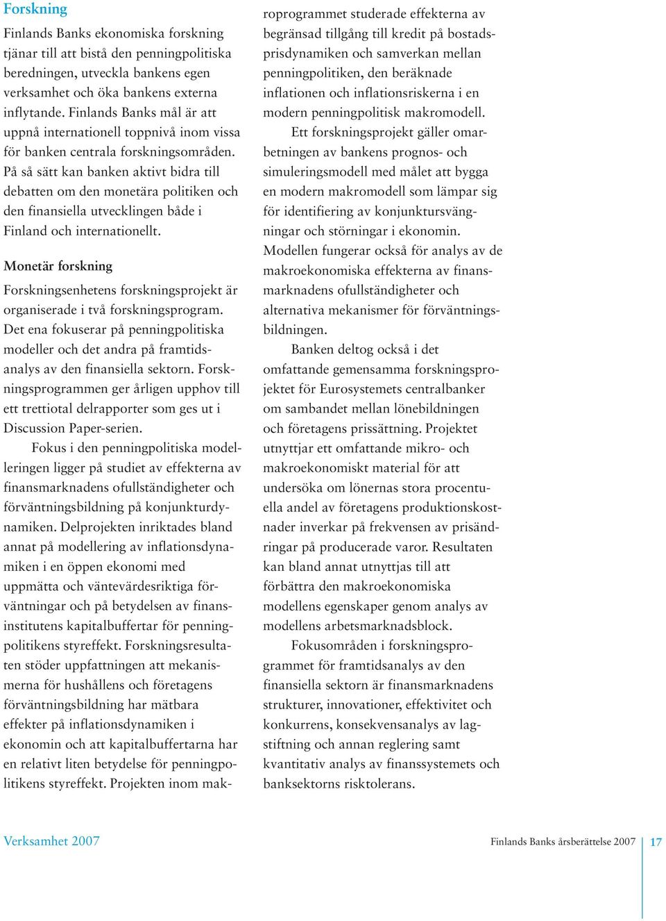 På så sätt kan banken aktivt bidra till debatten om den monetära politiken och den finansiella utvecklingen både i Finland och internationellt.