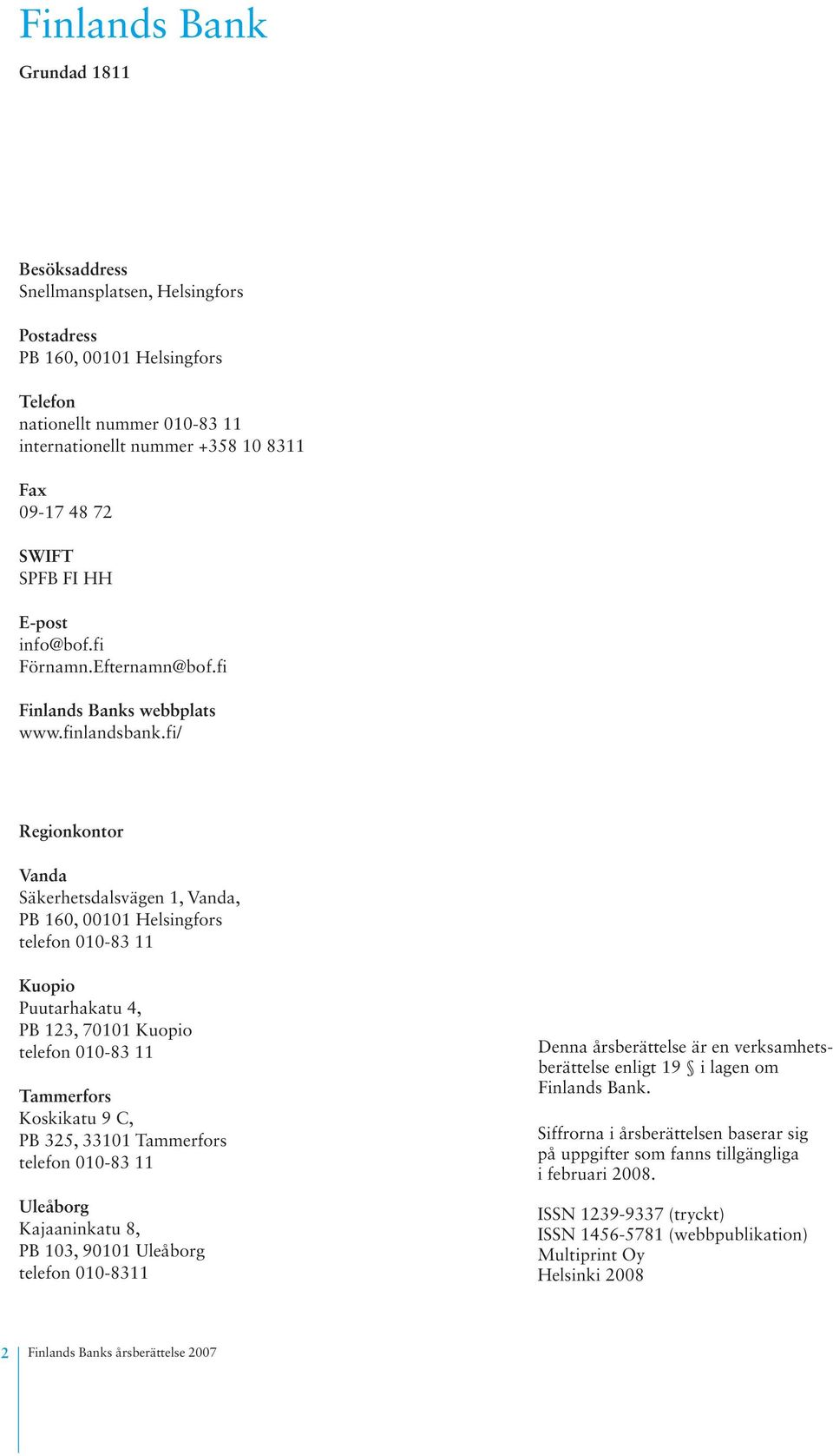 fi/ Regionkontor Vanda Säkerhetsdalsvägen 1, Vanda, PB 160, 00101 Helsingfors telefon 010-83 11 Kuopio Puutarhakatu 4, PB 123, 70101 Kuopio telefon 010-83 11 Tammerfors Koskikatu 9 C, PB 325, 33101