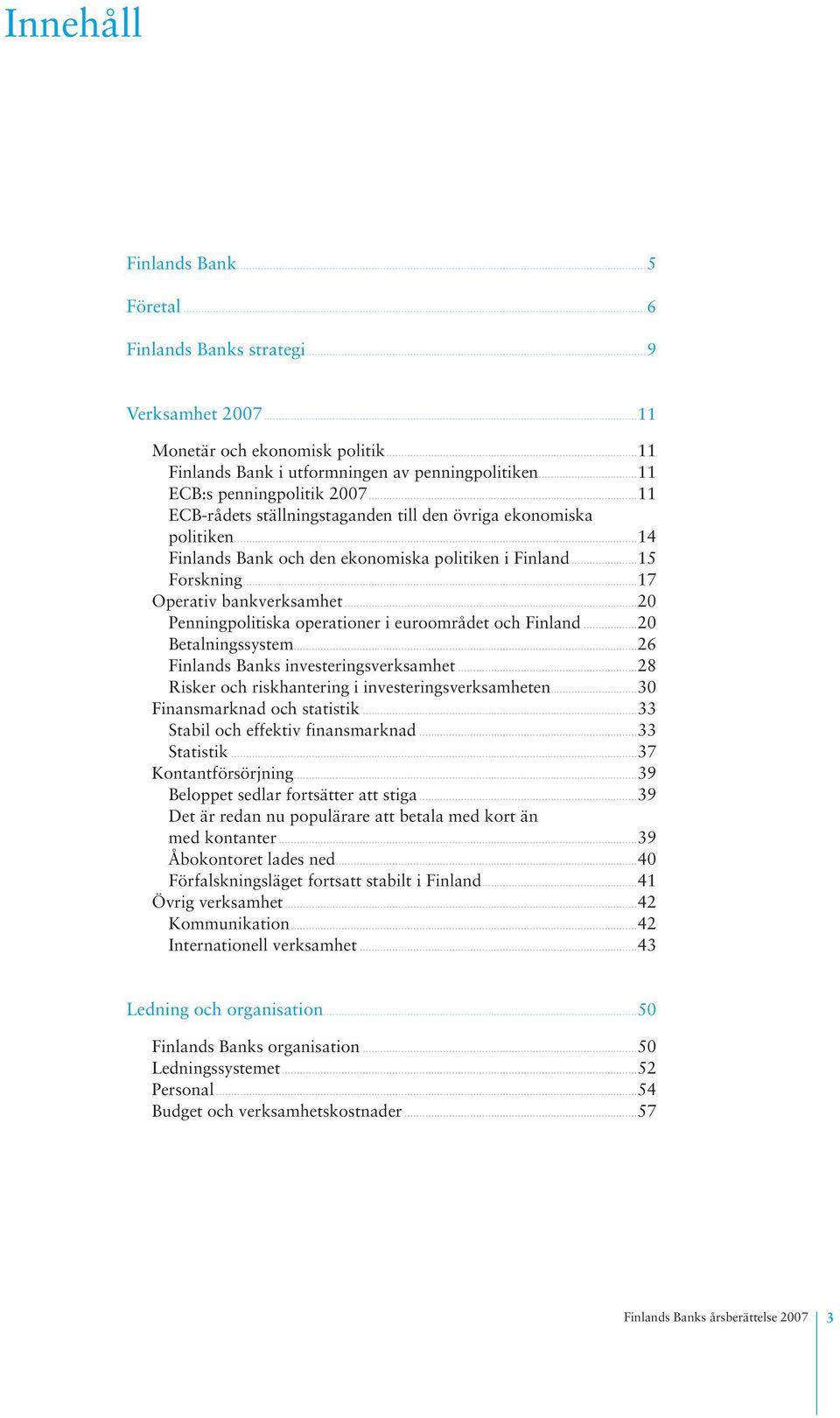 ..17 Operativ bankverksamhet...20 Penningpolitiska operationer i euroområdet och Finland...20 Betalningssystem...26 Finlands Banks investeringsverksamhet.