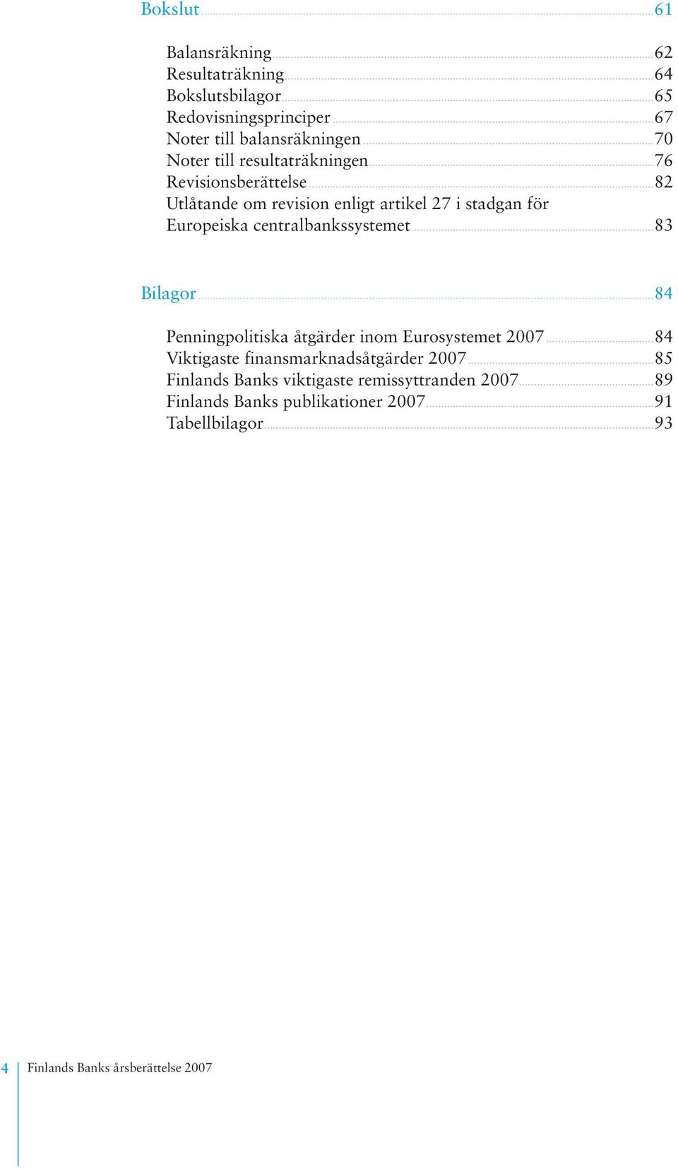 ..82 Utlåtande om revision enligt artikel 27 i stadgan för Europeiska centralbankssystemet...83 Bilagor.