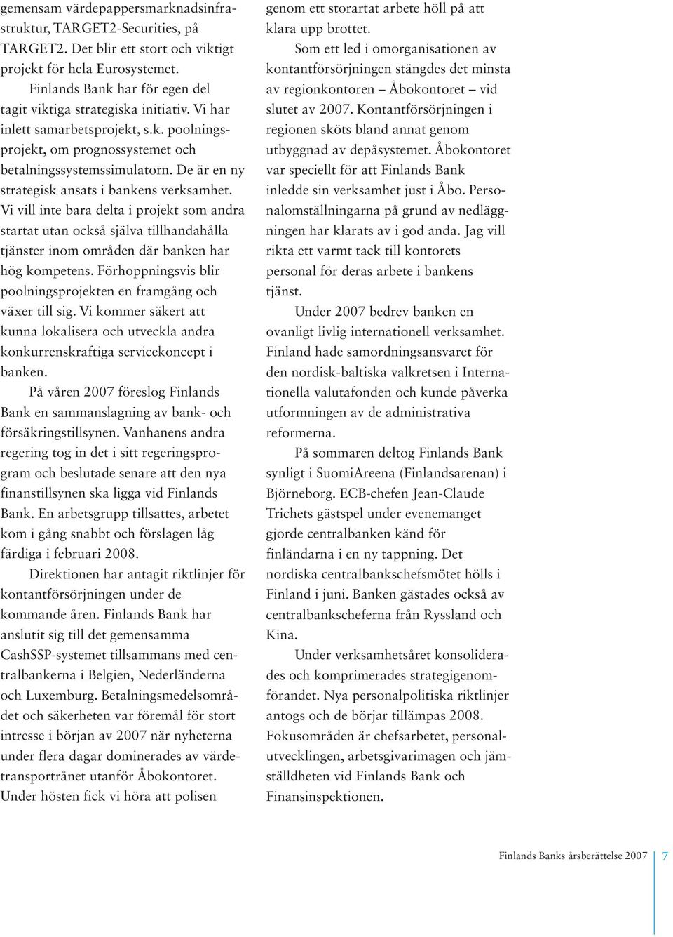 De är en ny strategisk ansats i bankens verksamhet. Vi vill inte bara delta i projekt som andra startat utan också själva tillhandahålla tjänster inom områden där banken har hög kompetens.