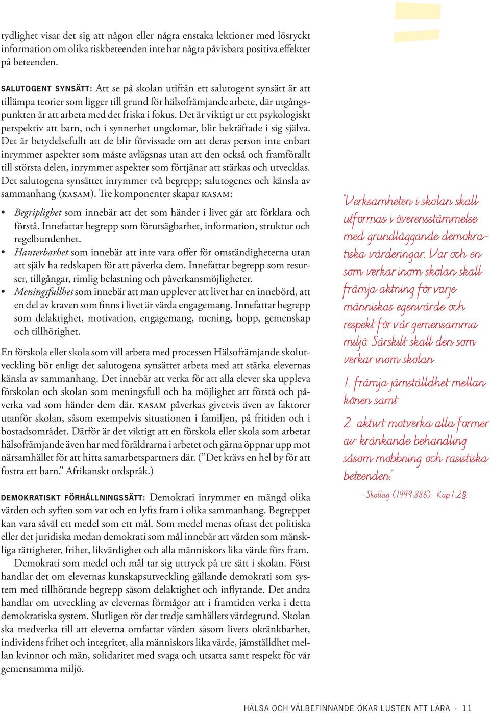 Det är viktigt ur ett psykologiskt perspektiv att barn, och i synnerhet ungdomar, blir bekräftade i sig själva.