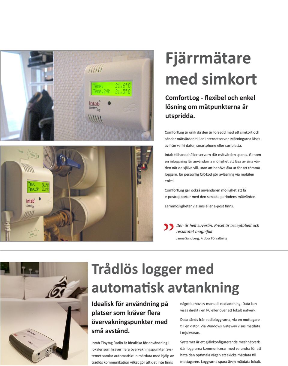 Genom en inloggning får användarna möjlighet att läsa av sina värden när de själva vill, utan att behöva åka ut för att tömma loggern. En personlig QR-kod gör avläsning via mobilen enkel.