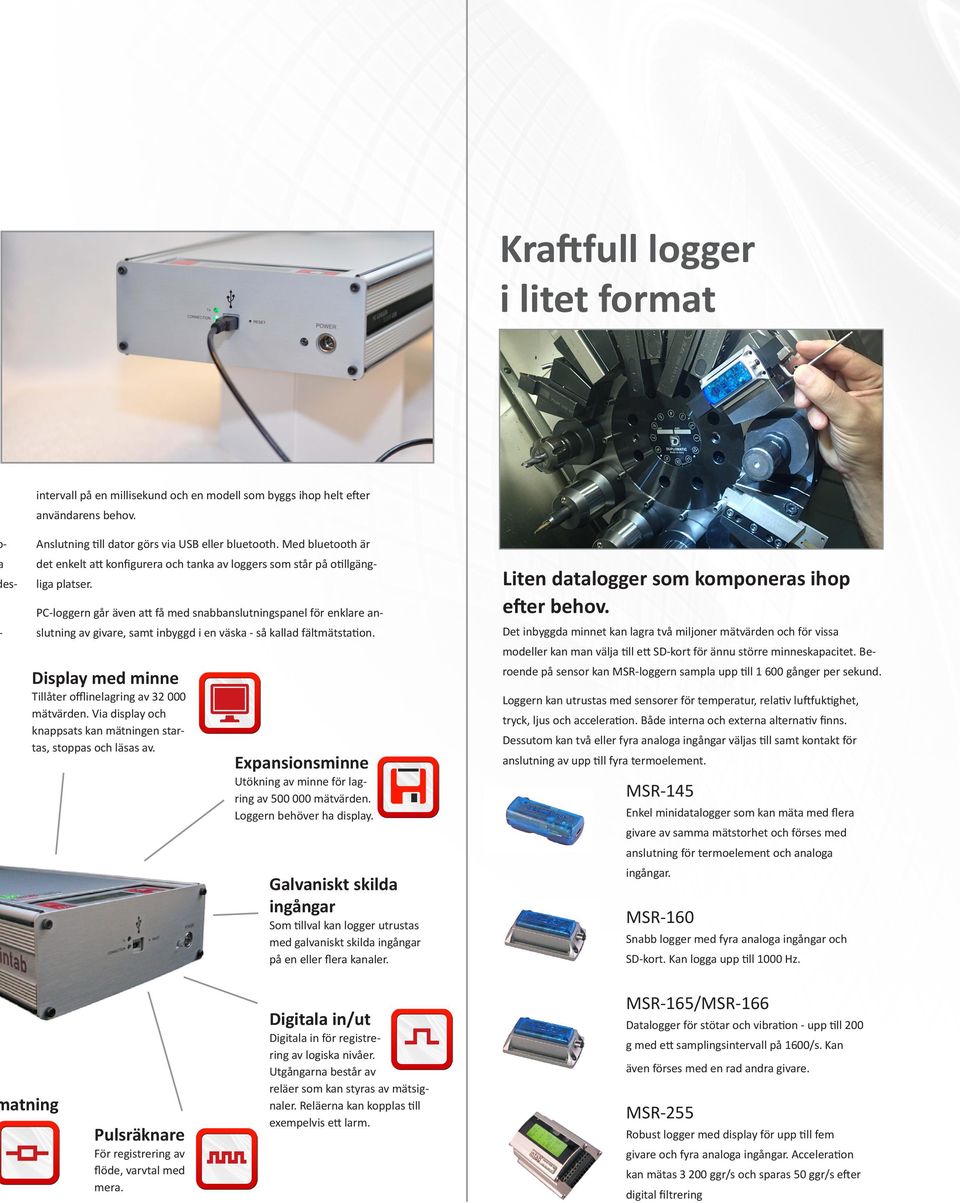 - PC-loggern går även att få med snabbanslutningspanel för enklare an- Liten datalogger som komponeras ihop efter behov. slutning av givare, samt inbyggd i en väska - så kallad fältmätstation.