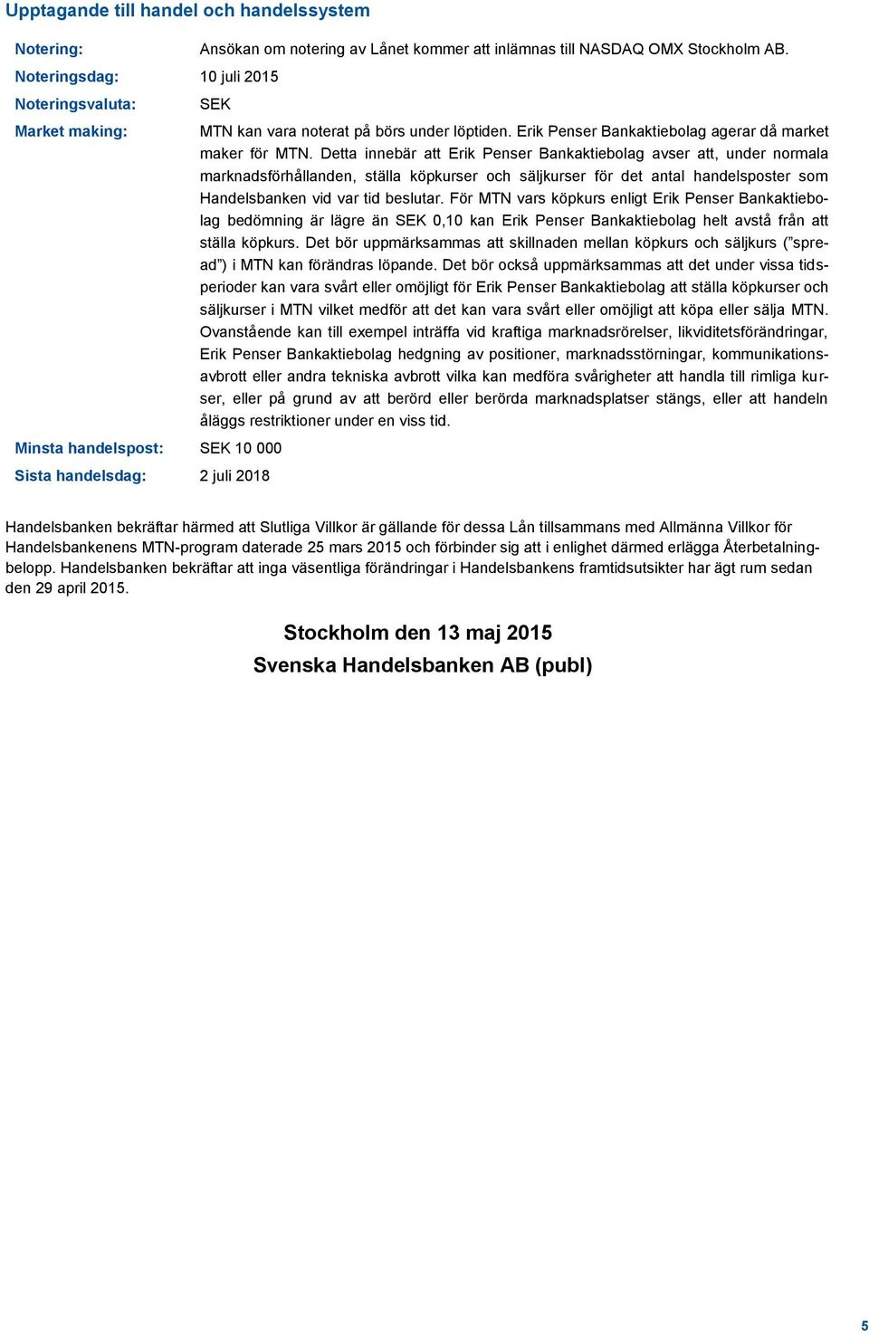 Detta innebär att Erik Penser Bankaktiebolag avser att, under normala marknadsförhållanden, ställa köpkurser och säljkurser för det antal handelsposter som Handelsbanken vid var tid beslutar.
