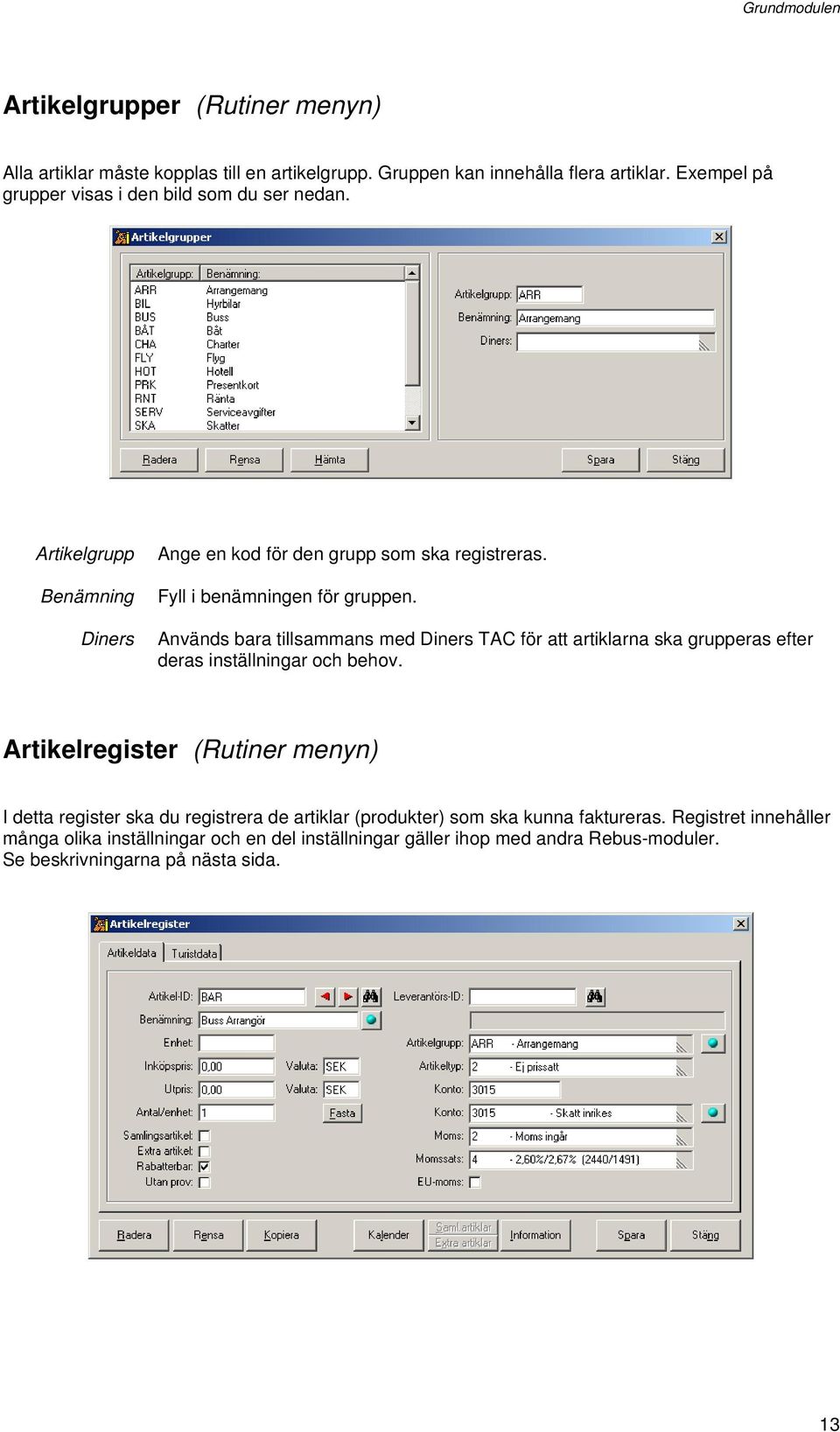 Används bara tillsammans med Diners TAC för att artiklarna ska grupperas efter deras inställningar och behov.