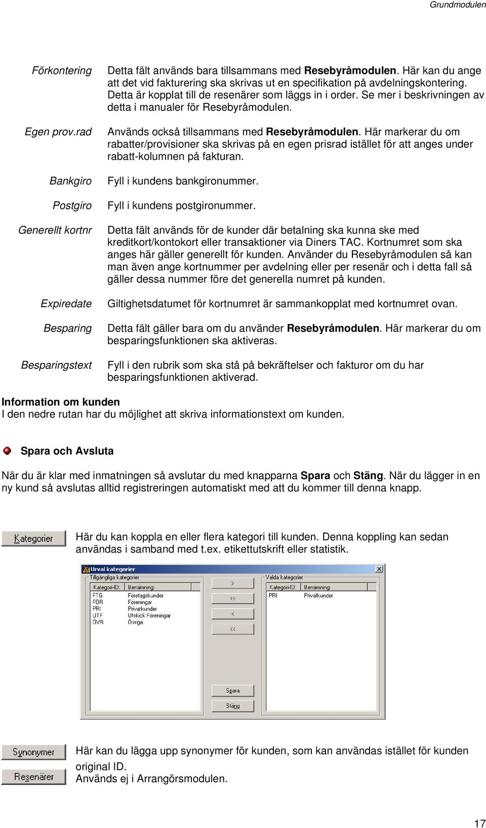 Se mer i beskrivningen av detta i manualer för Resebyråmodulen. Används också tillsammans med Resebyråmodulen.