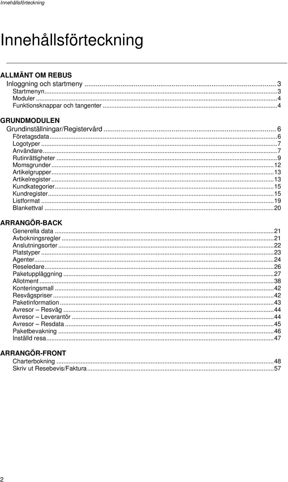 .. 19 Blankettval... 20 ARRANGÖR-BACK Generella data... 21 Avbokningsregler... 21 Anslutningsorter... 22 Platstyper... 23 Agenter... 24 Reseledare... 26 Paketuppläggning... 27 Allotment.