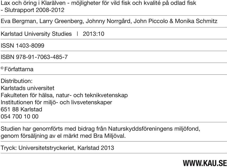 universitet Fakulteten för hälsa, natur- och teknikvetenskap Institutionen för miljö- och livsvetenskaper 651 88 Karlstad 054 700 10 00 Studien har