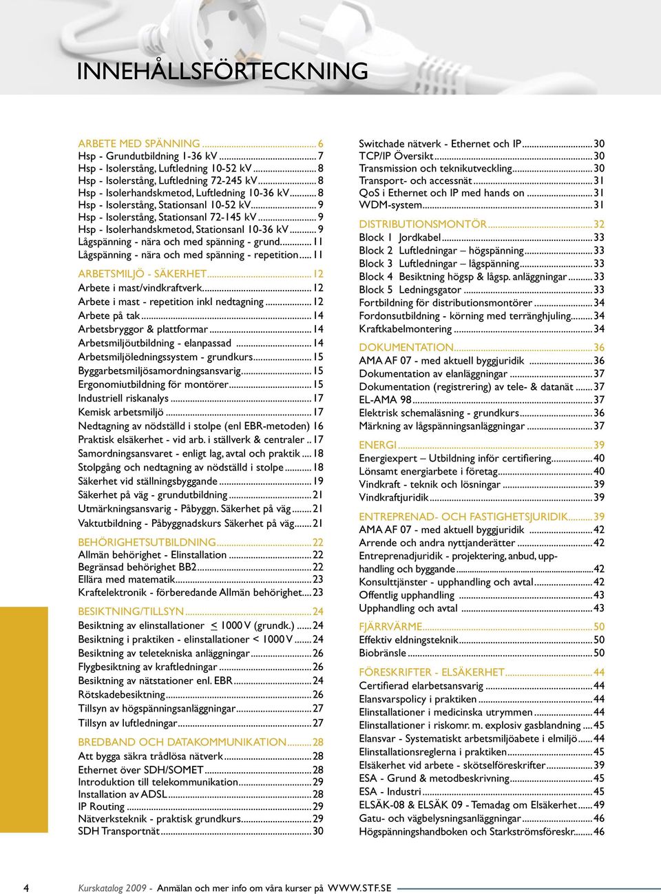 .. 9 Lågspänning - nära och med spänning - grund...11 Lågspänning - nära och med spänning - repetition... 11 ARBETSMILJÖ - SÄKERHET...12 Arbete i mast/vindkraftverk.