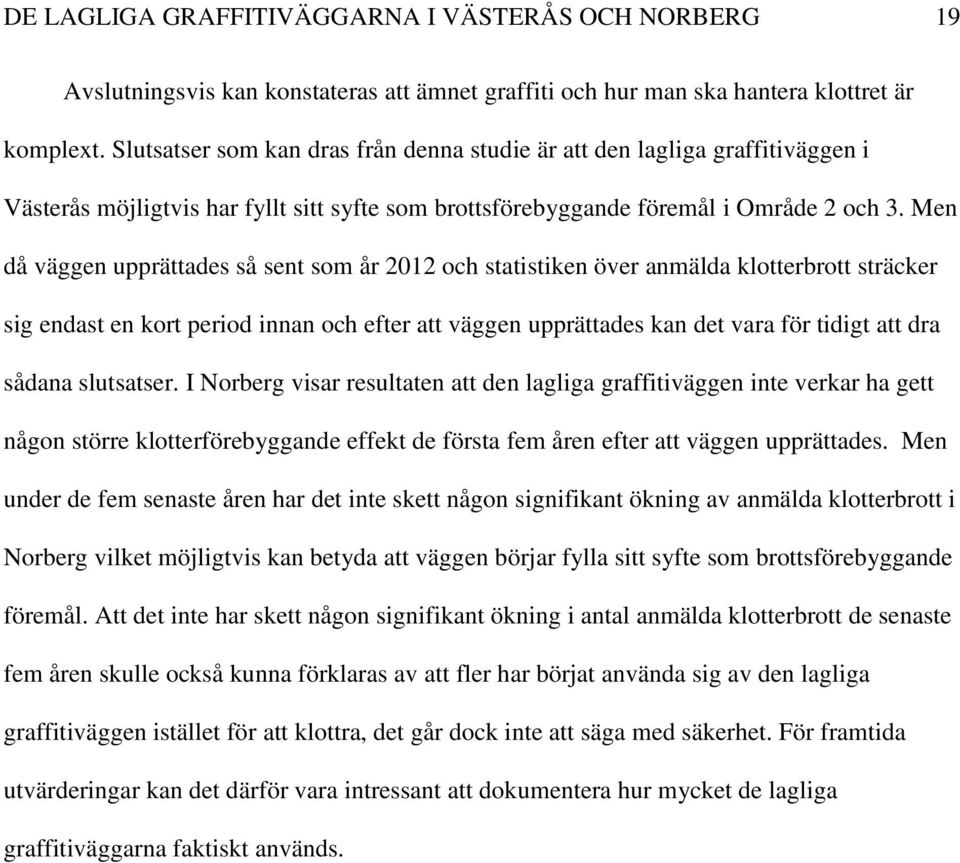 Men då väggen upprättades så sent som år 2012 och statistiken över anmälda klotterbrott sträcker sig endast en kort period innan och efter att väggen upprättades kan det vara för tidigt att dra