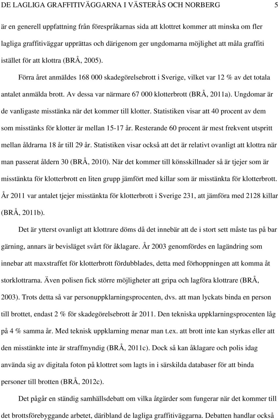 Av dessa var närmare 67 000 klotterbrott (BRÅ, 2011a). Ungdomar är de vanligaste misstänka när det kommer till klotter.