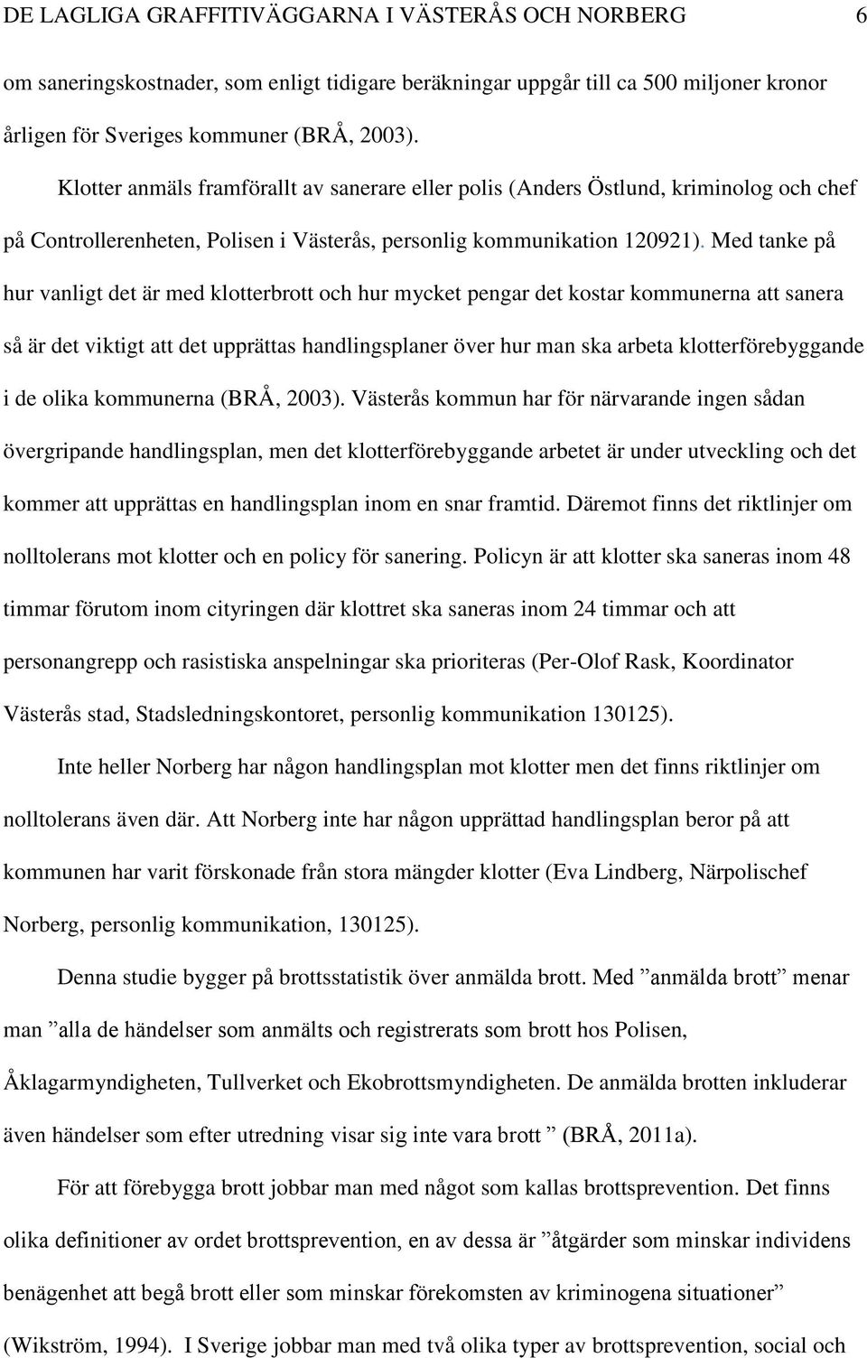 Med tanke på hur vanligt det är med klotterbrott och hur mycket pengar det kostar kommunerna att sanera så är det viktigt att det upprättas handlingsplaner över hur man ska arbeta klotterförebyggande