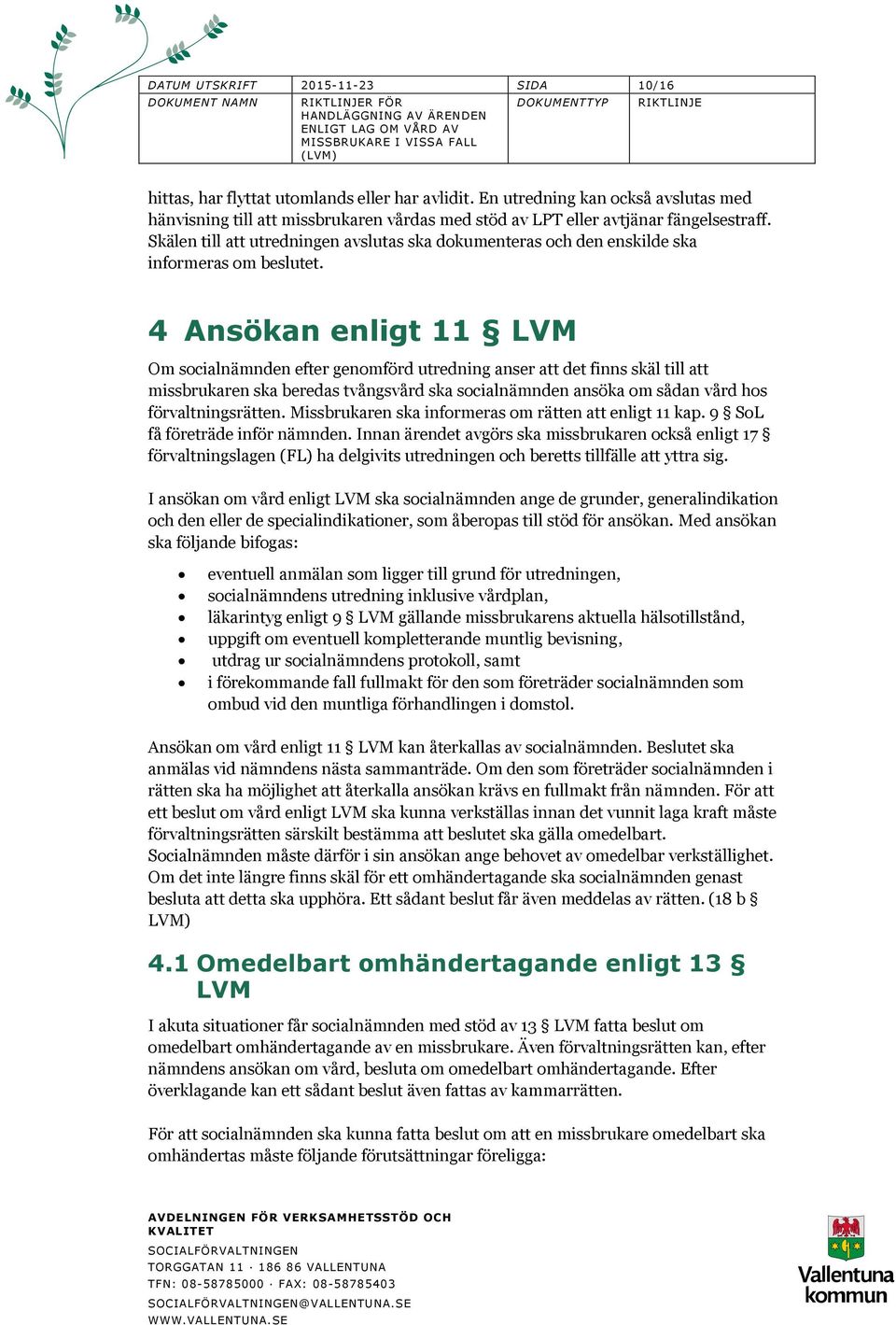 Skälen till att utredningen avslutas ska dokumenteras och den enskilde ska informeras om beslutet.