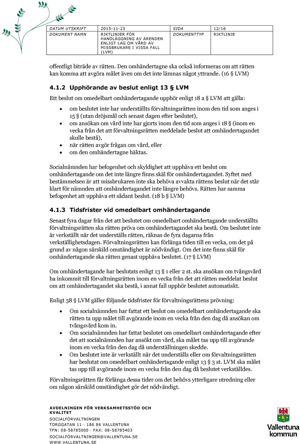 anges i 15 (utan dröjsmål och senast dagen efter beslutet), om ansökan om vård inte har gjorts inom den tid som anges i 18 (inom en vecka från det att förvaltningsrätten meddelade beslut att