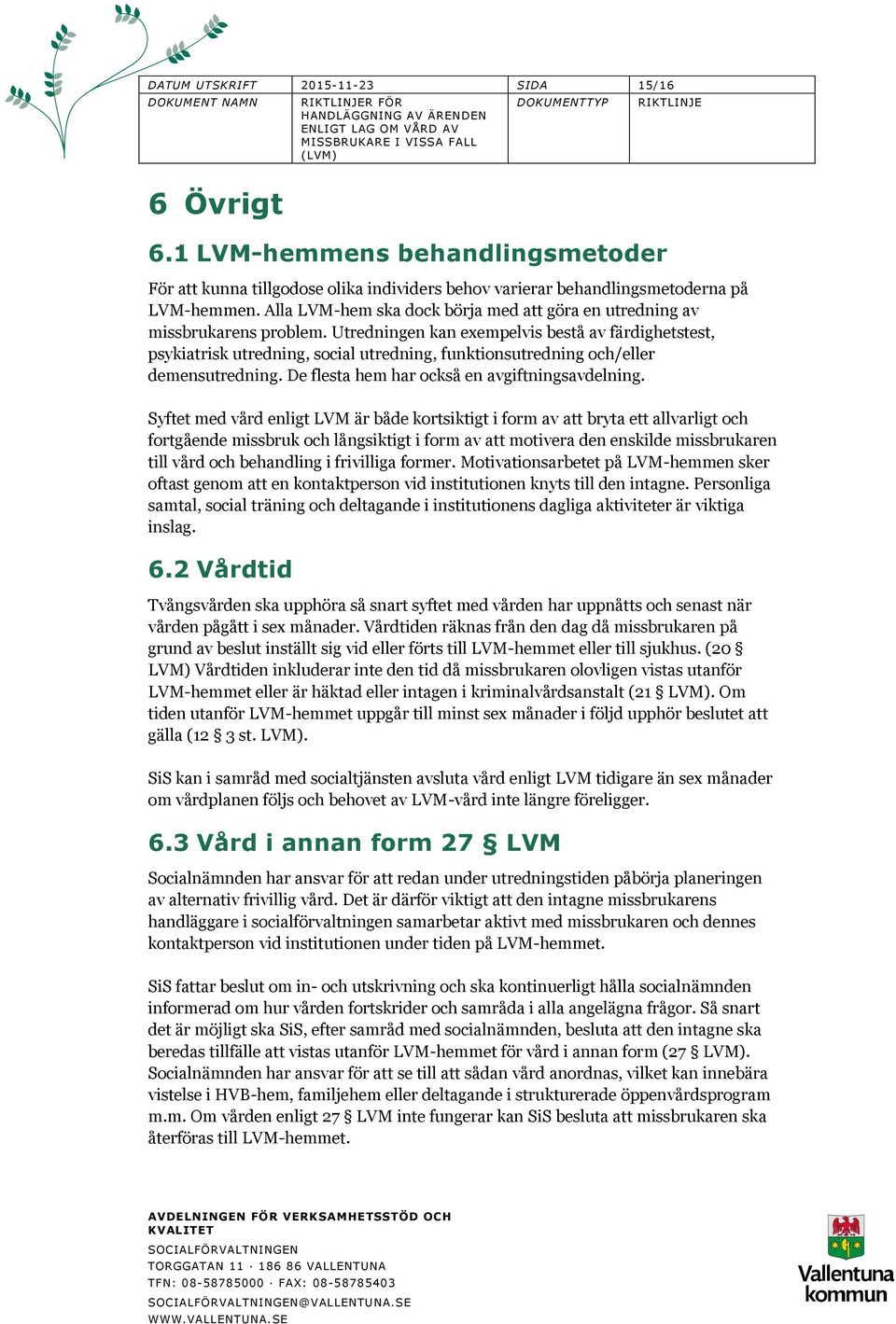 Utredningen kan exempelvis bestå av färdighetstest, psykiatrisk utredning, social utredning, funktionsutredning och/eller demensutredning. De flesta hem har också en avgiftningsavdelning.