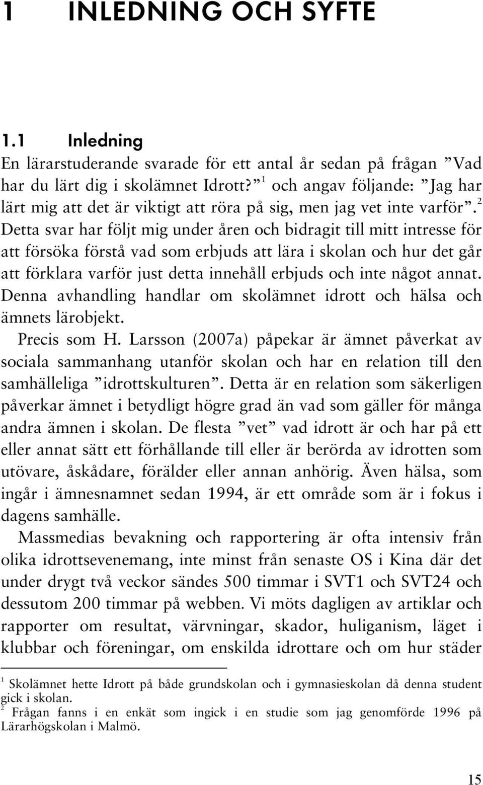 2 Detta svar har följt mig under åren och bidragit till mitt intresse för att försöka förstå vad som erbjuds att lära i skolan och hur det går att förklara varför just detta innehåll erbjuds och inte