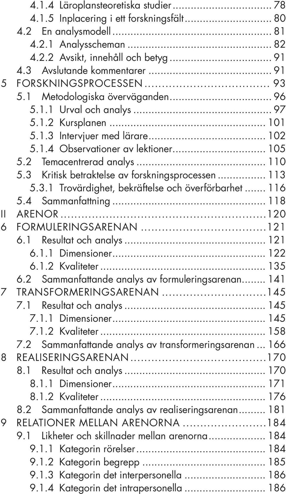 .. 105 5.2 Temacentrerad analys... 110 5.3 Kritisk betraktelse av forskningsprocessen... 113 5.3.1 Trovärdighet, bekräftelse och överförbarhet... 116 5.4 Sammanfattning... 118 II ARENOR.