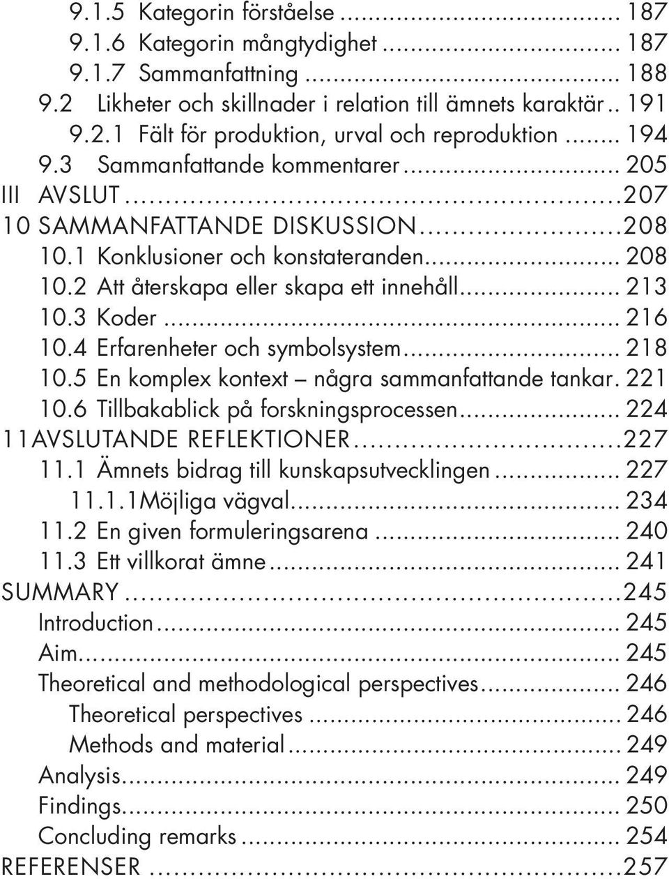 3 Koder... 216 10.4 Erfarenheter och symbolsystem... 218 10.5 En komplex kontext några sammanfattande tankar. 221 10.6 Tillbakablick på forskningsprocessen... 224 11AVSLUTANDE REFLEKTIONER...227 11.