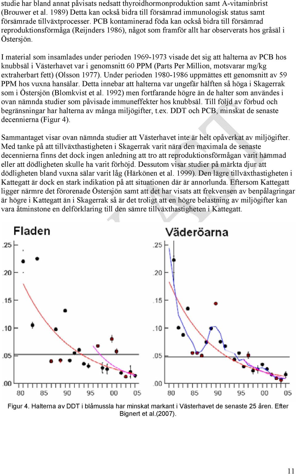 I material som insamlades under perioden 1969-1973 visade det sig att halterna av PCB hos knubbsäl i Västerhavet var i genomsnitt 60 PPM (Parts Per Million, motsvarar mg/kg extraherbart fett) (Olsson