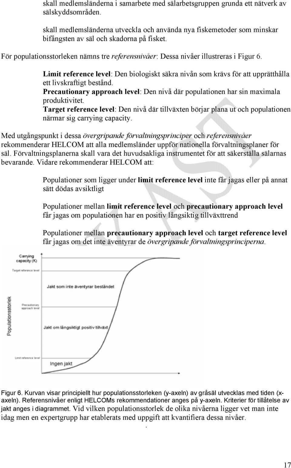 Limit reference level: Den biologiskt säkra nivån som krävs för att upprätthålla ett livskraftigt bestånd. Precautionary approach level: Den nivå där populationen har sin maximala produktivitet.