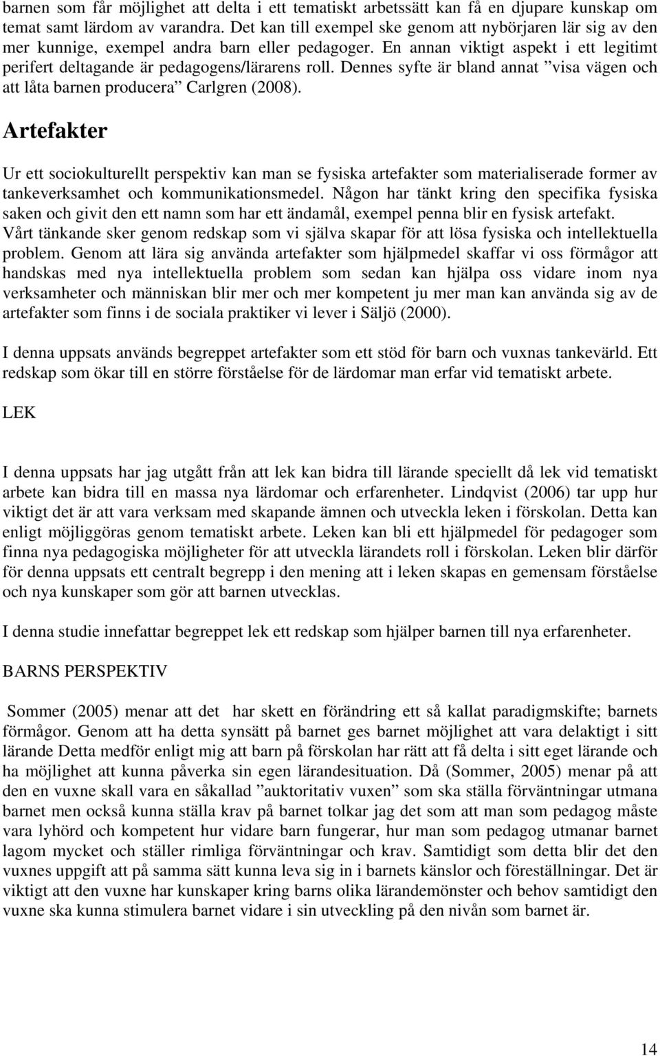 Dennes syfte är bland annat visa vägen och att låta barnen producera Carlgren (2008).