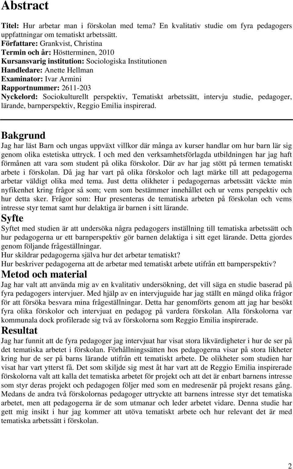 Nyckelord: Sociokulturellt perspektiv, Tematiskt arbetssätt, intervju studie, pedagoger, lärande, barnperspektiv, Reggio Emilia inspirerad.