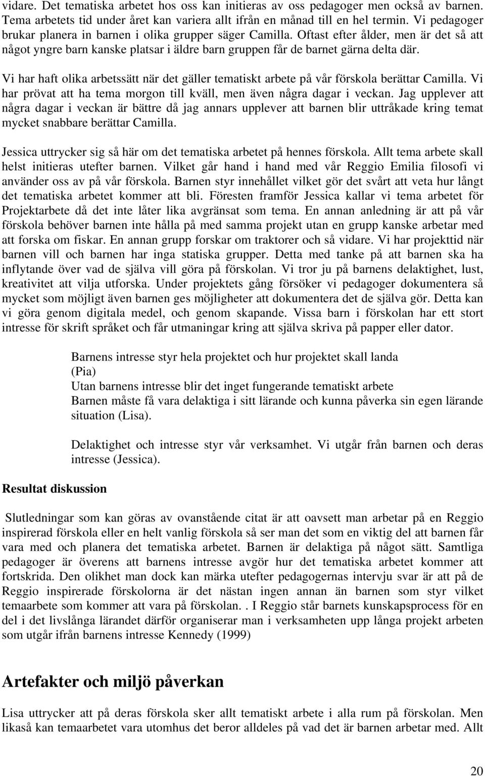 Vi har haft olika arbetssätt när det gäller tematiskt arbete på vår förskola berättar Camilla. Vi har prövat att ha tema morgon till kväll, men även några dagar i veckan.