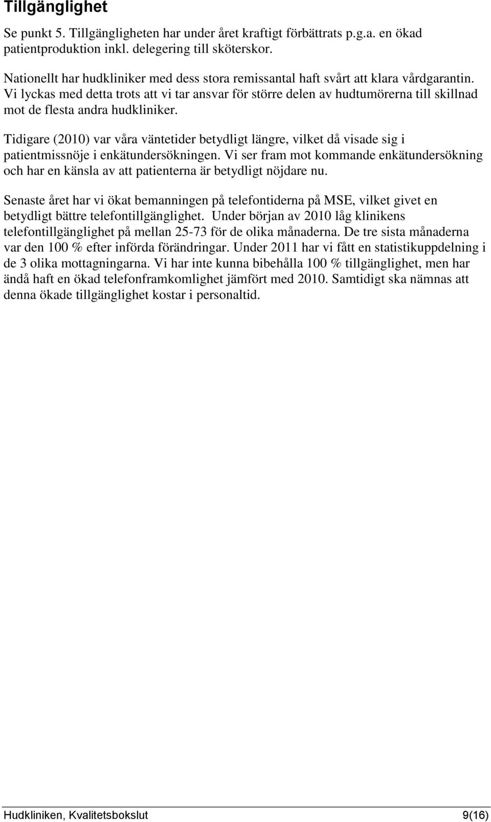 Vi lyckas med detta trots att vi tar ansvar för större delen av hudtumörerna till skillnad mot de flesta andra hudkliniker.