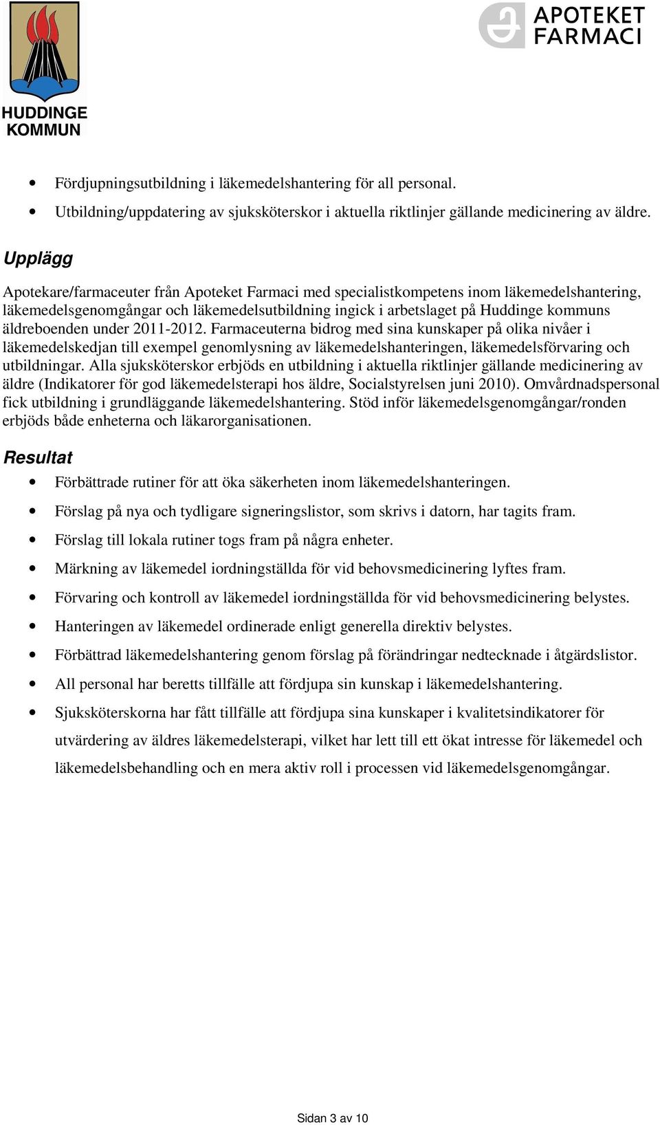 äldreboenden under 2011-2012. Farmaceuterna bidrog med sina kunskaper på olika nivåer i läkemedelskedjan till exempel genomlysning av läkemedelshanteringen, läkemedelsförvaring och utbildningar.