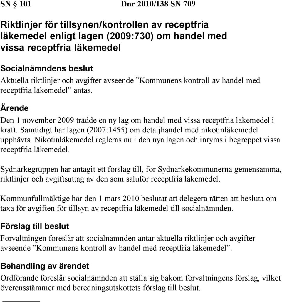 Samtidigt har lagen (2007:1455) om detaljhandel med nikotinläkemedel upphävts. Nikotinläkemedel regleras nu i den nya lagen och inryms i begreppet vissa receptfria läkemedel.